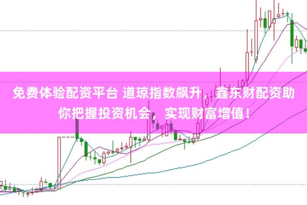 免费体验配资平台 道琼指数飙升，鑫东财配资助你把握投资机会，实现财富增值！