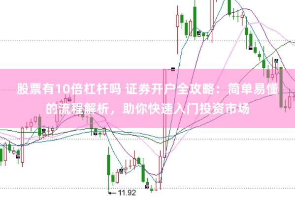 股票有10倍杠杆吗 证券开户全攻略：简单易懂的流程解析，助你快速入门投资市场