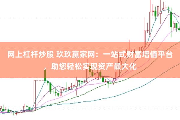 网上杠杆炒股 玖玖赢家网：一站式财富增值平台，助您轻松实现资产最大化