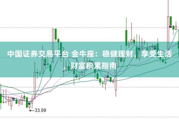 中国证券交易平台 金牛座：稳健理财，享受生活，财富积累指南