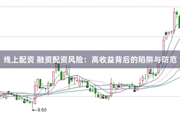 线上配资 融资配资风险：高收益背后的陷阱与防范