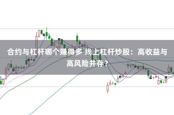 合约与杠杆哪个赚得多 线上杠杆炒股:高收益与高风险并存?