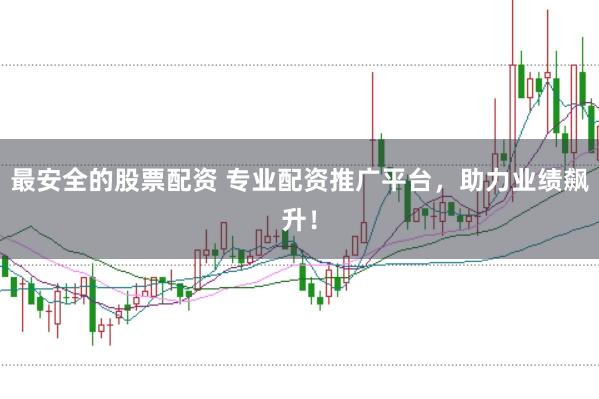 最安全的股票配资 专业配资推广平台,助力业绩飙升!