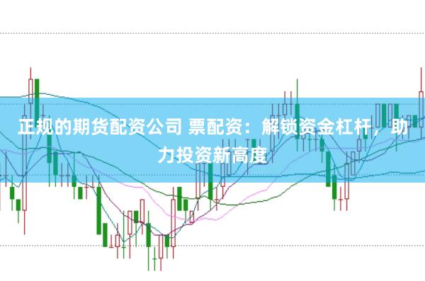 正规的期货配资公司 票配资:解锁资金杠杆,助力投资新高度
