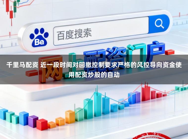 千里马配资 近一段时间对回撤控制要求严格的风控导向资金使用配资炒股的自动