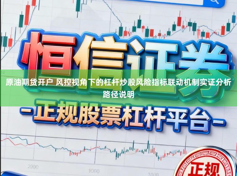 原油期货开户 风控视角下的杠杆炒股风险指标联动机制实证分析路径说明