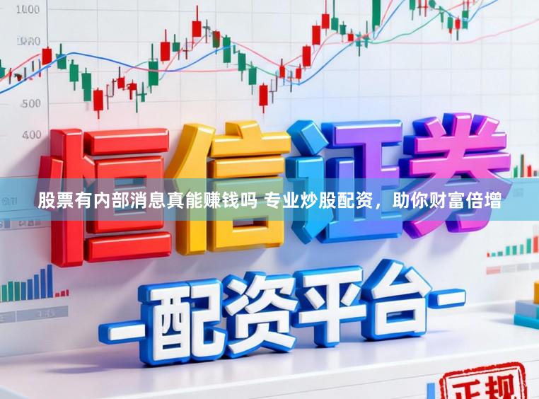 股票有内部消息真能赚钱吗 专业炒股配资,助你财富倍增
