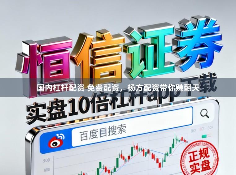 国内杠杆配资 免费配资,杨方配资带你赚翻天