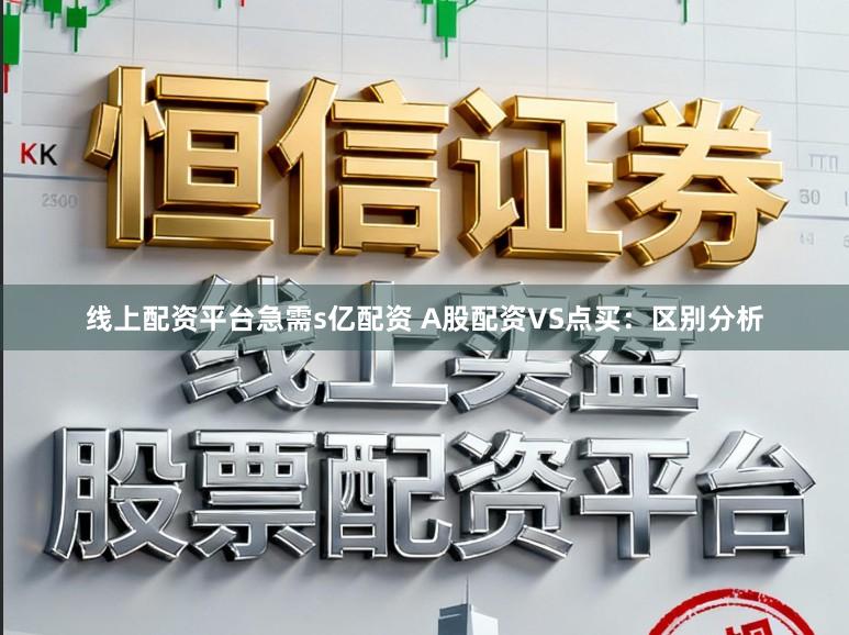 线上配资平台急需s亿配资 A股配资VS点买：区别分析