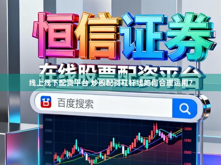线上线下配资平台 炒股配资杠杆线如何合理运用？