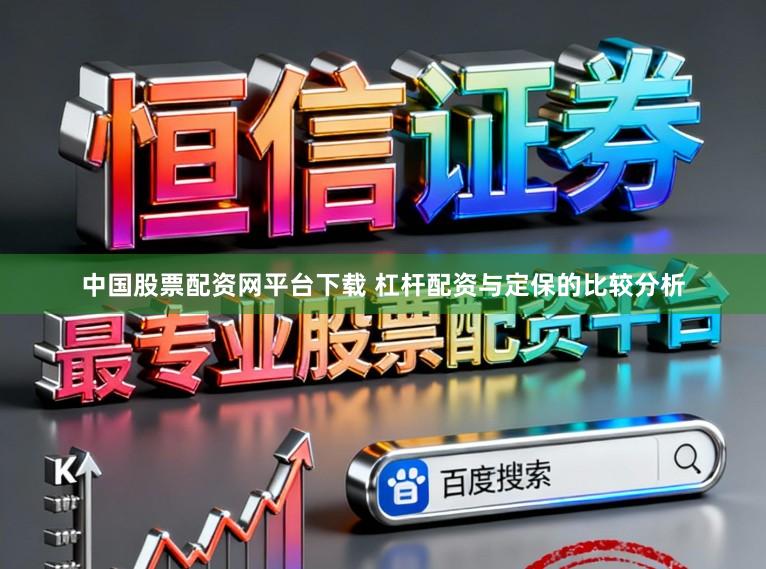 中国股票配资网平台下载 杠杆配资与定保的比较分析