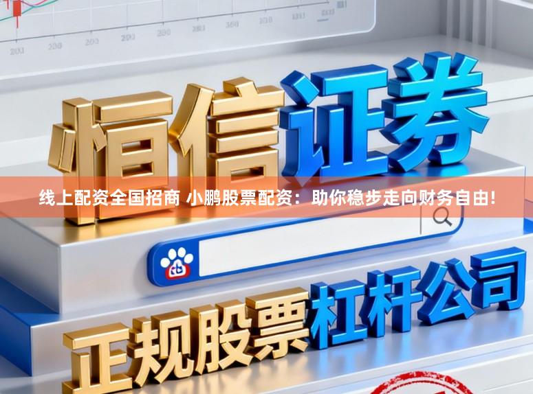 线上配资全国招商 小鹏股票配资：助你稳步走向财务自由!