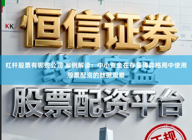 杠杆股票有哪些公司 案例解读：中小资金在存量博弈格局中使用股票配资的数据观察