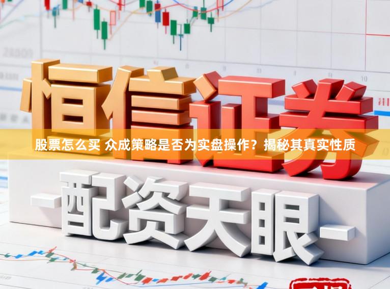 股票怎么买 众成策略是否为实盘操作？揭秘其真实性质