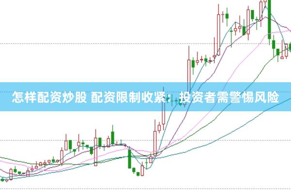怎样配资炒股 配资限制收紧：投资者需警惕风险