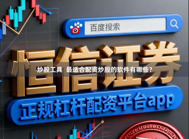 炒股工具  最适合配资炒股的软件有哪些？