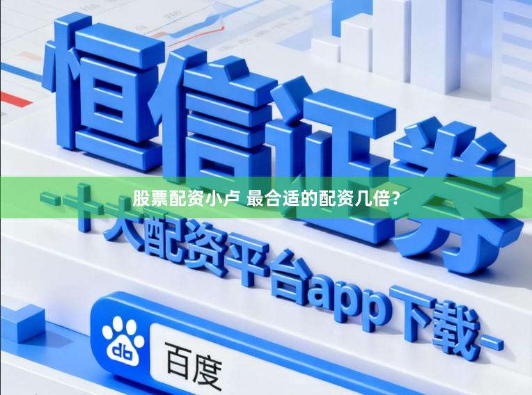 股票配资小卢 最合适的配资几倍？