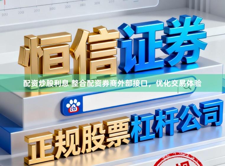 配资炒股利息 整合配资券商外部接口,优化交易体验