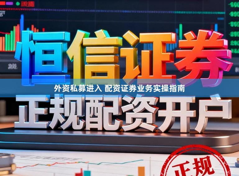 外资私募进入 配资证券业务实操指南