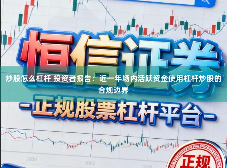 炒股怎么杠杆 投资者报告：近一年场内活跃资金使用杠杆炒股的合规边界